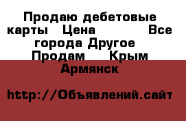 Продаю дебетовые карты › Цена ­ 4 000 - Все города Другое » Продам   . Крым,Армянск